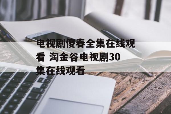 电视剧傻春全集在线观看 淘金谷电视剧30集在线观看-第1张图片-