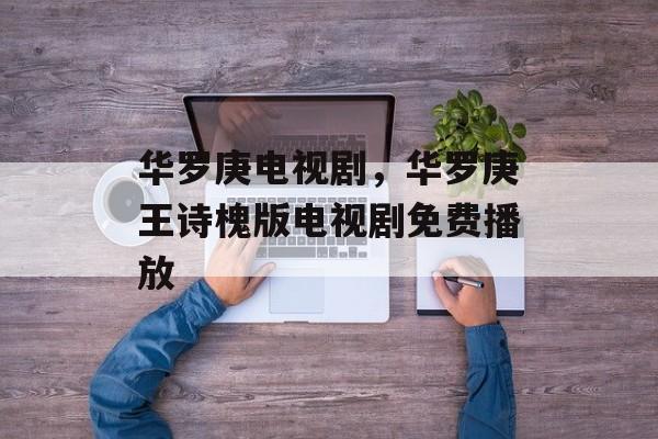 华罗庚电视剧，华罗庚王诗槐版电视剧免费播放-第1张图片-
