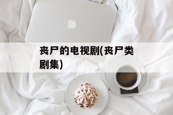 丧尸的电视剧(丧尸类剧集)-第1张图片-