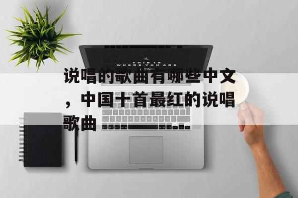 说唱的歌曲有哪些中文，中国十首最红的说唱歌曲-第1张图片-
