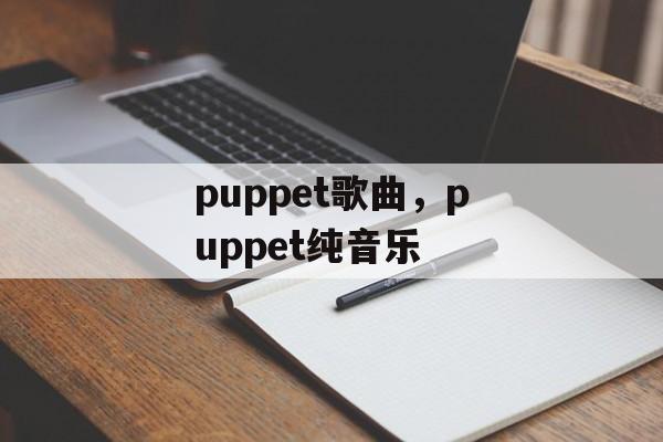 puppet歌曲，puppet纯音乐-第1张图片-