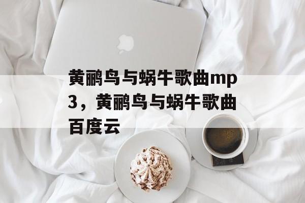 黄鹂鸟与蜗牛歌曲mp3，黄鹂鸟与蜗牛歌曲百度云-第1张图片-