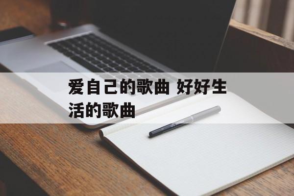 爱自己的歌曲 好好生活的歌曲-第1张图片-