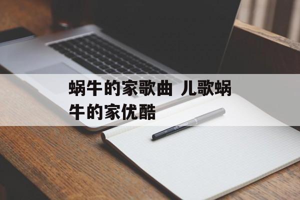 蜗牛的家歌曲 儿歌蜗牛的家优酷-第1张图片-