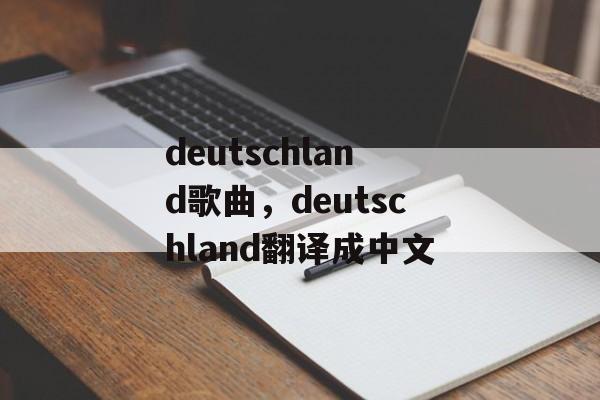 deutschland歌曲，deutschland翻译成中文-第1张图片-