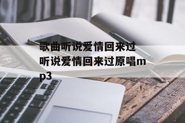 歌曲听说爱情回来过 听说爱情回来过原唱mp3-第1张图片-