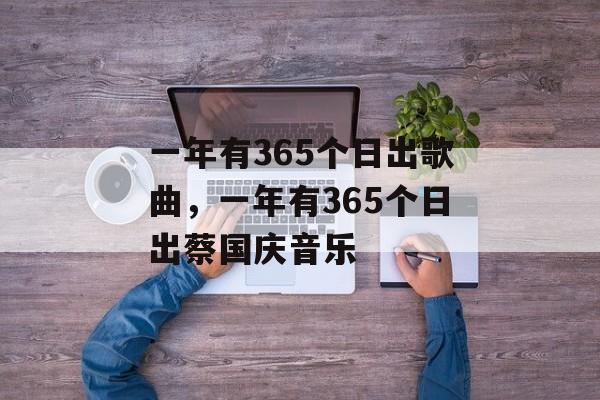 一年有365个日出歌曲，一年有365个日出蔡国庆音乐-第1张图片-