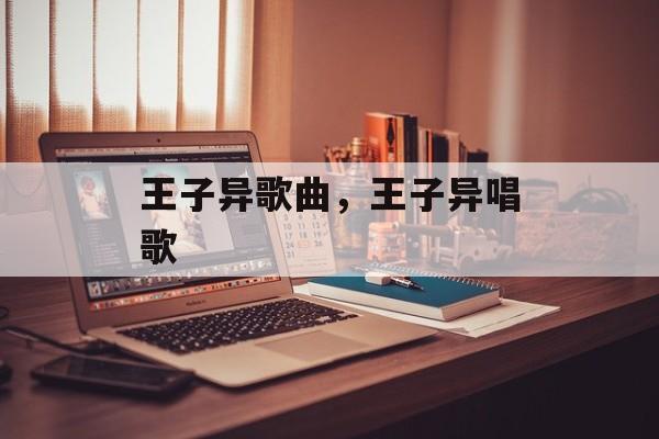 王子异歌曲，王子异唱歌-第1张图片-