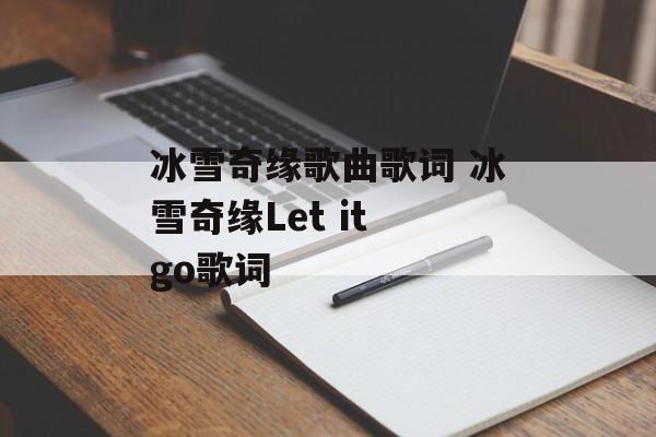 冰雪奇缘歌曲歌词 冰雪奇缘Let it go歌词-第1张图片-
