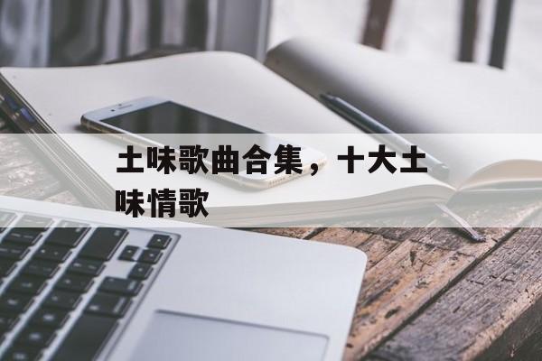 土味歌曲合集，十大土味情歌-第1张图片-