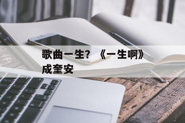 歌曲一生？《一生啊》成奎安-第1张图片-