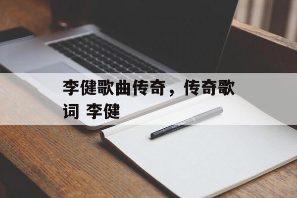 李健歌曲传奇，传奇歌词 李健-第1张图片-