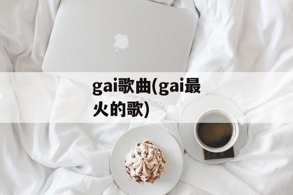 gai歌曲(gai最火的歌)-第1张图片-