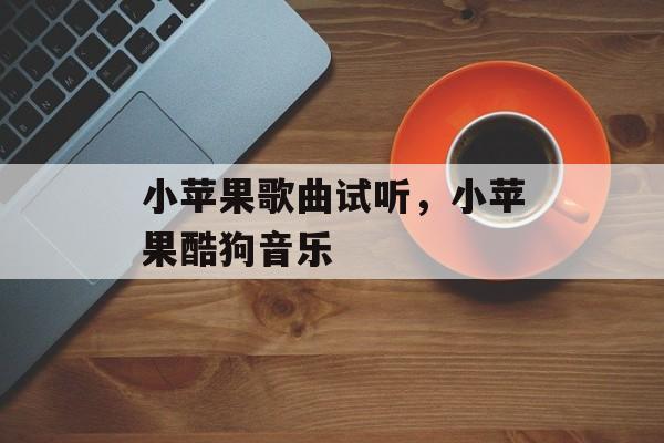 小苹果歌曲试听，小苹果酷狗音乐-第1张图片-