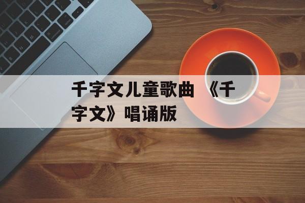 千字文儿童歌曲 《千字文》唱诵版-第1张图片-