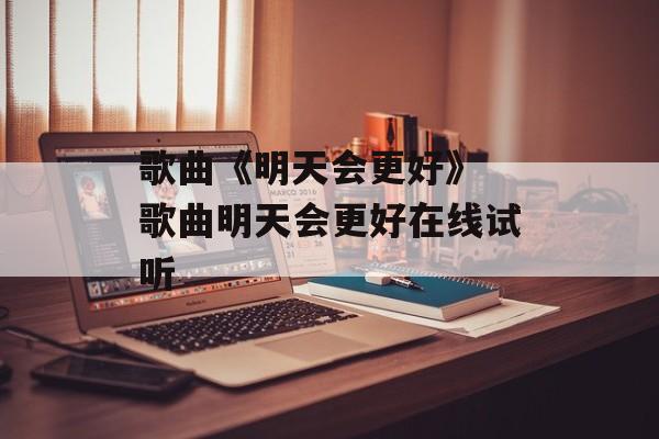 歌曲《明天会更好》 歌曲明天会更好在线试听-第1张图片-