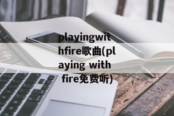 playingwithfire歌曲(playing with fire免费听)-第1张图片-