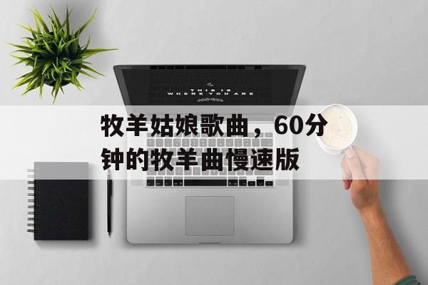 牧羊姑娘歌曲，60分钟的牧羊曲慢速版-第1张图片-
