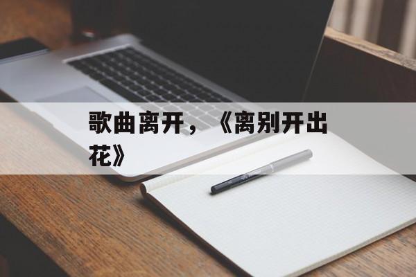 歌曲离开，《离别开出花》-第1张图片-