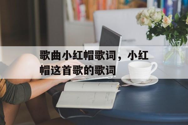 歌曲小红帽歌词，小红帽这首歌的歌词-第1张图片-