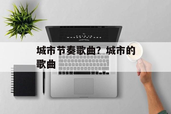 城市节奏歌曲？城市的歌曲-第1张图片-