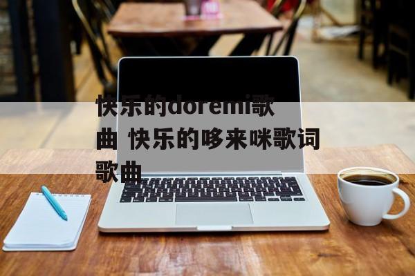 快乐的doremi歌曲 快乐的哆来咪歌词歌曲-第1张图片-