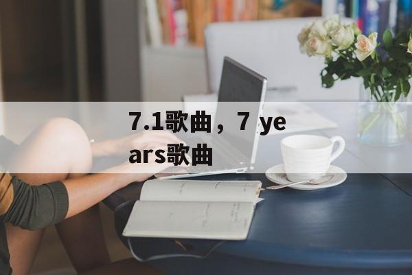 7.1歌曲，7 years歌曲-第1张图片-