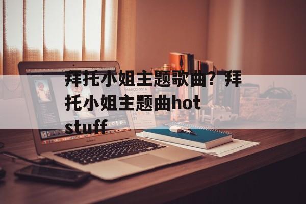 拜托小姐主题歌曲？拜托小姐主题曲hot stuff-第1张图片-