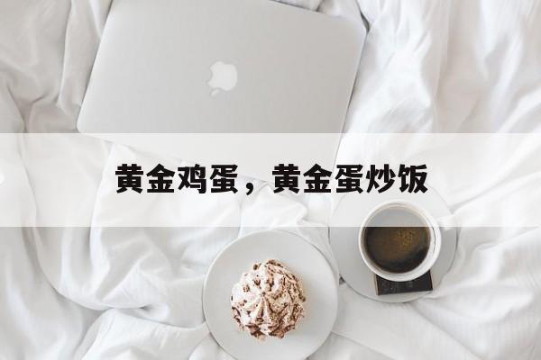 黄金鸡蛋，黄金蛋炒饭-第1张图片-