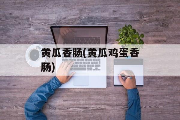 黄瓜香肠(黄瓜鸡蛋香肠)-第1张图片-