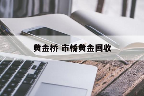 黄金桥 市桥黄金回收-第1张图片-