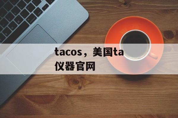 tacos，美国ta仪器官网-第1张图片-