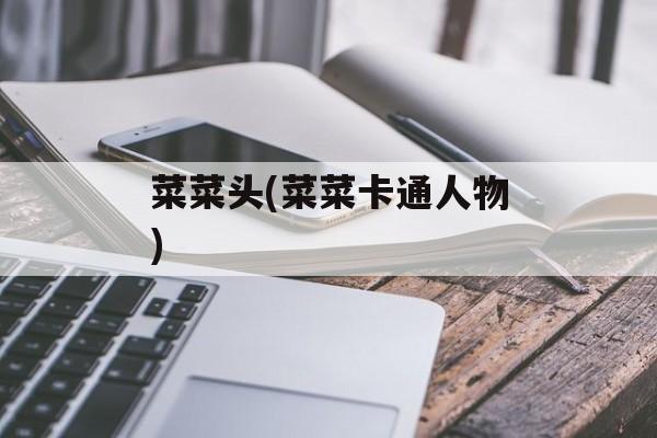 菜菜头(菜菜卡通人物)-第1张图片-