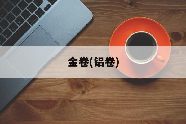 金卷(铝卷)-第1张图片-