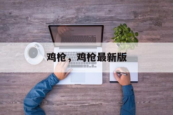 鸡枪，鸡枪最新版-第1张图片-