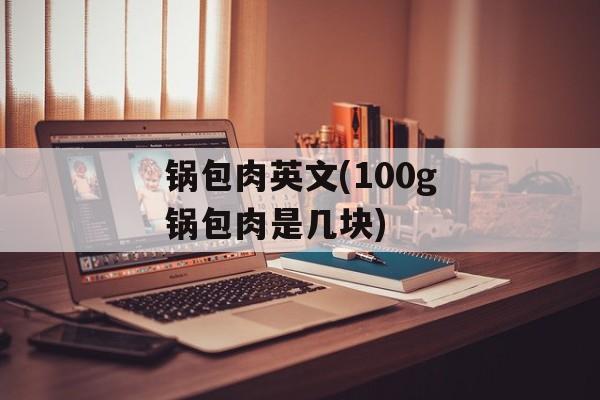 锅包肉英文(100g锅包肉是几块)-第1张图片-