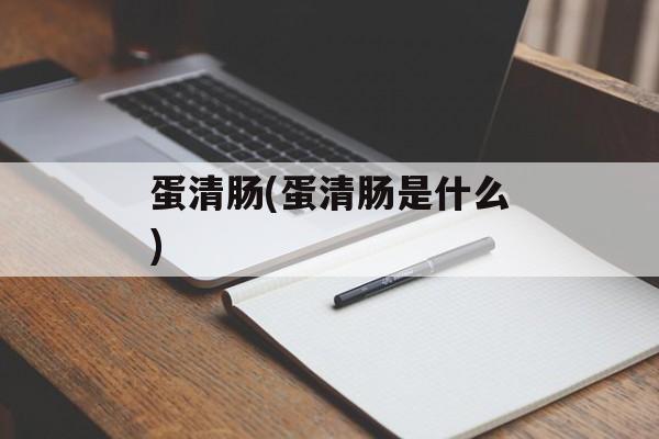 蛋清肠(蛋清肠是什么)-第1张图片-