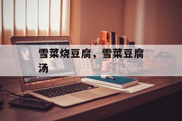 雪菜烧豆腐，雪菜豆腐汤-第1张图片-