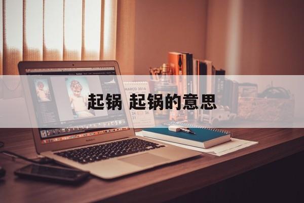 起锅 起锅的意思-第1张图片-