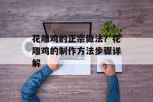 花雕鸡的正宗做法？花雕鸡的制作方法步骤详解-第1张图片-