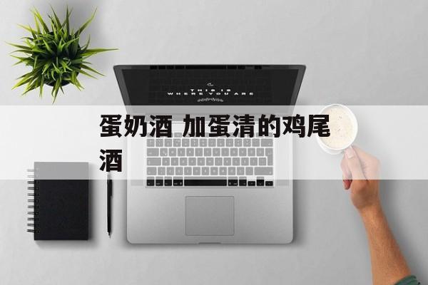 蛋奶酒 加蛋清的鸡尾酒-第1张图片-
