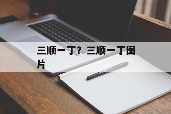 三顺一丁？三顺一丁图片-第1张图片-