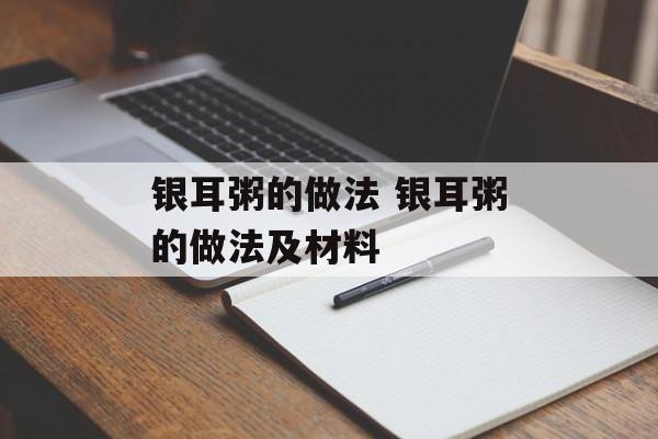 银耳粥的做法 银耳粥的做法及材料-第1张图片-