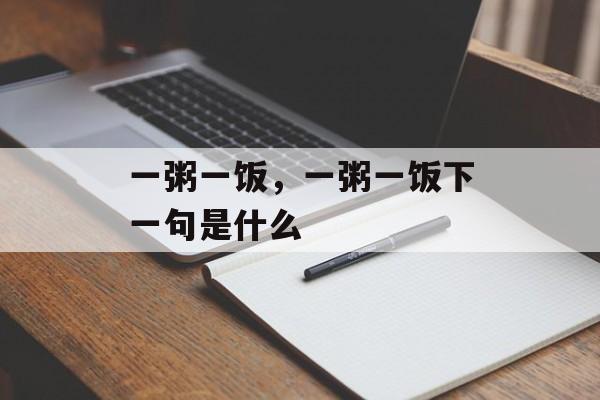一粥一饭，一粥一饭下一句是什么-第1张图片-