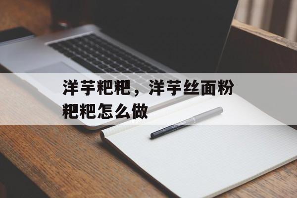 洋芋粑粑，洋芋丝面粉粑粑怎么做-第1张图片-