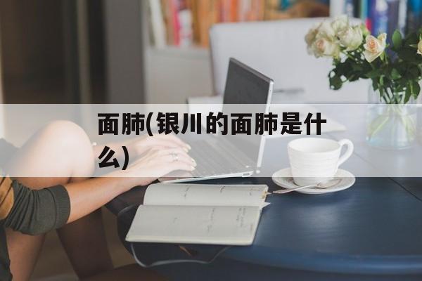 面肺(银川的面肺是什么)-第1张图片-