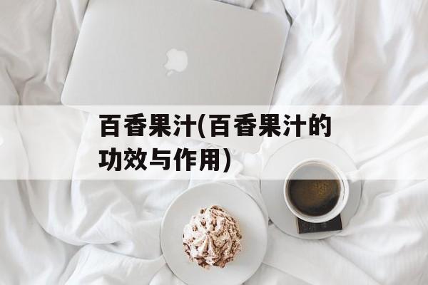 百香果汁(百香果汁的功效与作用)-第1张图片-