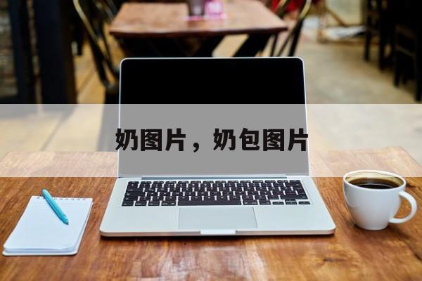 奶图片，奶包图片-第1张图片-