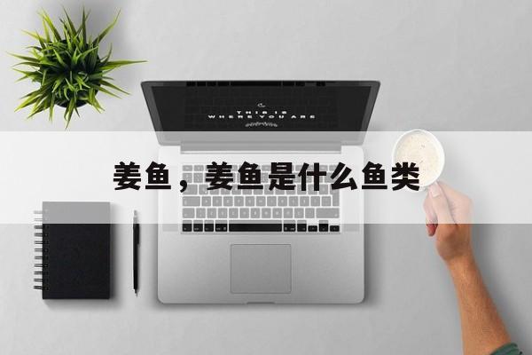 姜鱼，姜鱼是什么鱼类-第1张图片-