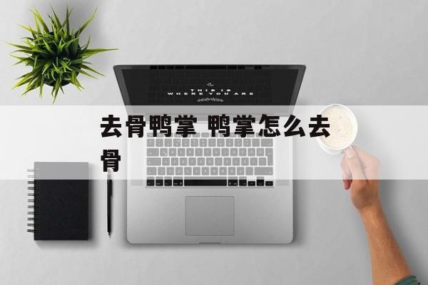 去骨鸭掌 鸭掌怎么去骨-第1张图片-